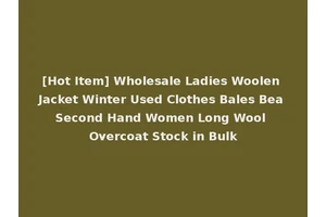 [Hot Item] Wholesale Ladies Woolen Jacket Winter Used Clothes Bales Bea Second Hand Women Long Wool Overcoat Stock in Bulk