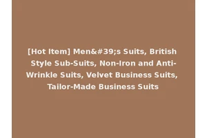 [Hot Item] Men's Suits, British Style Sub-Suits, Non-Iron and Anti-Wrinkle Suits, Velvet Business Suits, Tailor-Made Business Suits