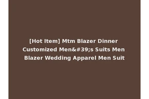 [Hot Item] Mtm Blazer Dinner Customized Men's Suits Men Blazer Wedding Apparel Men Suit