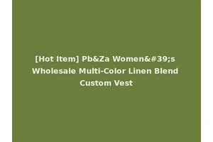 [Hot Item] Pb&Za Women's Wholesale Multi-Color Linen Blend Custom Vest