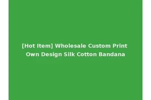 [Hot Item] Wholesale Custom Print Own Design Silk Cotton Bandana