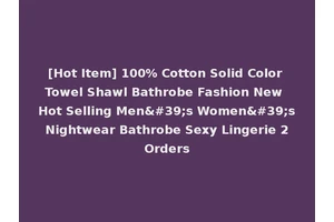 [Hot Item] 100% Cotton Solid Color Towel Shawl Bathrobe Fashion New Hot Selling Men's Women's Nightwear Bathrobe Sexy Lingerie 2 Orders