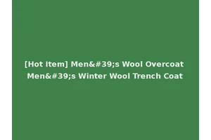 [Hot Item] Men's Wool Overcoat Men's Winter Wool Trench Coat