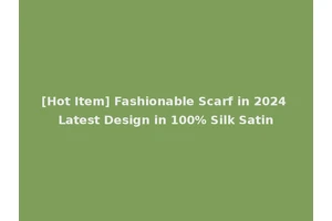 [Hot Item] Fashionable Scarf in 2024 Latest Design in 100% Silk Satin
