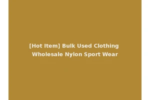 [Hot Item] Bulk Used Clothing Wholesale Nylon Sport Wear