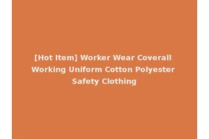 [Hot Item] Worker Wear Coverall Working Uniform Cotton Polyester Safety Clothing