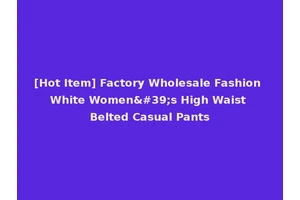 [Hot Item] Factory Wholesale Fashion White Women's High Waist Belted Casual Pants