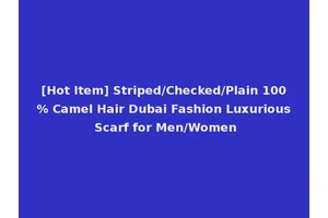 [Hot Item] Striped/Checked/Plain 100% Camel Hair Dubai Fashion Luxurious Scarf for Men/Women
