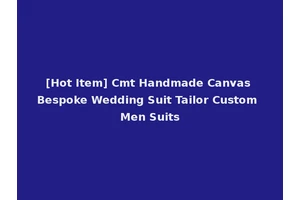 [Hot Item] Cmt Handmade Canvas Bespoke Wedding Suit Tailor Custom Men Suits