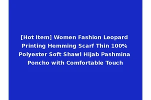 [Hot Item] Women Fashion Leopard Printing Hemming Scarf Thin 100% Polyester Soft Shawl Hijab Pashmina Poncho with Comfortable Touch