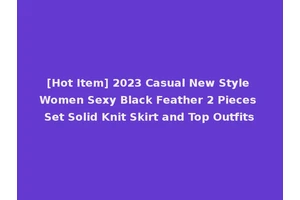 [Hot Item] 2023 Casual New Style Women Sexy Black Feather 2 Pieces Set Solid Knit Skirt and Top Outfits
