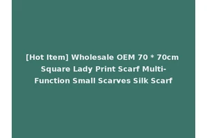 [Hot Item] Wholesale OEM 70 * 70cm Square Lady Print Scarf Multi-Function Small Scarves Silk Scarf