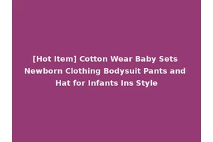 [Hot Item] Cotton Wear Baby Sets Newborn Clothing Bodysuit Pants and Hat for Infants Ins Style