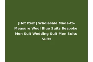 [Hot Item] Wholesale Made-to-Measure Wool Blue Suits Bespoke Men Suit Wedding Suit Men Suits Suits
