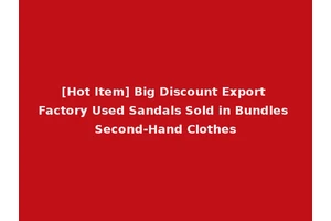 [Hot Item] Big Discount Export Factory Used Sandals Sold in Bundles Second-Hand Clothes