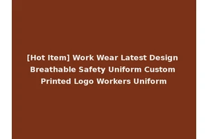 [Hot Item] Work Wear Latest Design Breathable Safety Uniform Custom Printed Logo Workers Uniform