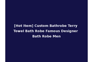 [Hot Item] Custom Bathrobe Terry Towel Bath Robe Famous Designer Bath Robe Men