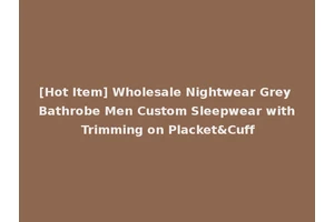 [Hot Item] Wholesale Nightwear Grey Bathrobe Men Custom Sleepwear with Trimming on Placket&Cuff