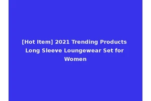 [Hot Item] 2021 Trending Products Long Sleeve Loungewear Set for Women