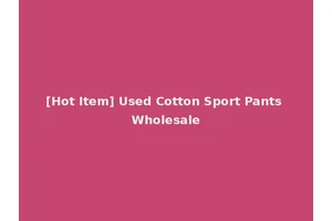 [Hot Item] Used Cotton Sport Pants Wholesale