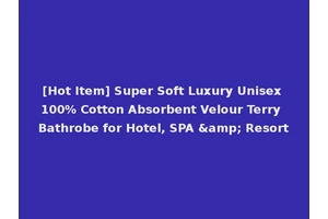 [Hot Item] Super Soft Luxury Unisex 100% Cotton Absorbent Velour Terry Bathrobe for Hotel, SPA &amp; Resort