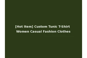[Hot Item] Custom Tunic T-Shirt Women Casual Fashion Clothes