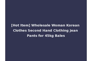 [Hot Item] Wholesale Woman Korean Clothes Second Hand Clothing Jean Pants for 45kg Bales