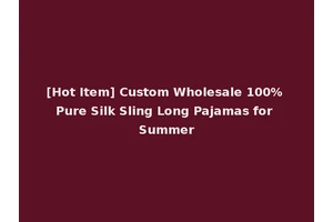 [Hot Item] Custom Wholesale 100% Pure Silk Sling Long Pajamas for Summer