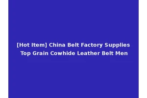 [Hot Item] China Belt Factory Supplies Top Grain Cowhide Leather Belt Men