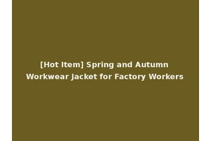 [Hot Item] Spring and Autumn Workwear Jacket for Factory Workers