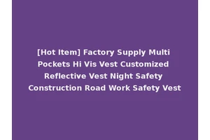 [Hot Item] Factory Supply Multi Pockets Hi Vis Vest Customized Reflective Vest Night Safety Construction Road Work Safety Vest