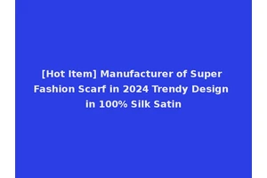 [Hot Item] Manufacturer of Super Fashion Scarf in 2024 Trendy Design in 100% Silk Satin
