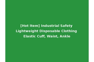 [Hot Item] Industrial Safety Lightweight Disposable Clothing Elastic Cuff, Waist, Ankle