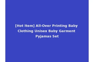[Hot Item] All-Over Printing Baby Clothing Unisex Baby Garment Pyjamas Set