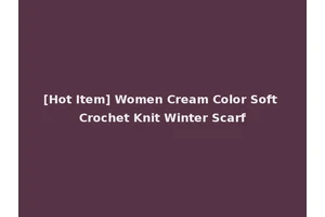 [Hot Item] Women Cream Color Soft Crochet Knit Winter Scarf