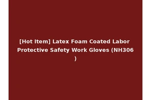 [Hot Item] Latex Foam Coated Labor Protective Safety Work Gloves (NH306)