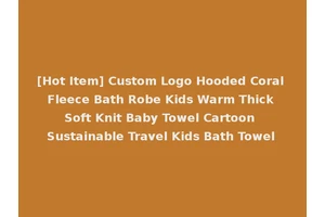 [Hot Item] Custom Logo Hooded Coral Fleece Bath Robe Kids Warm Thick Soft Knit Baby Towel Cartoon Sustainable Travel Kids Bath Towel