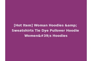 [Hot Item] Woman Hoodies &amp; Sweatshirts Tie Dye Pullover Hoodie Women's Hoodies