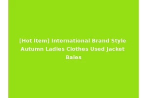 [Hot Item] International Brand Style Autumn Ladies Clothes Used Jacket Bales