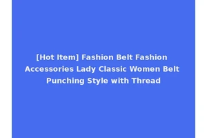 [Hot Item] Fashion Belt Fashion Accessories Lady Classic Women Belt Punching Style with Thread