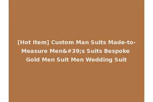 [Hot Item] Custom Man Suits Made-to-Measure Men's Suits Bespoke Gold Men Suit Men Wedding Suit