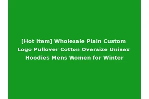 [Hot Item] Wholesale Plain Custom Logo Pullover Cotton Oversize Unisex Hoodies Mens Women for Winter