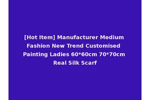 [Hot Item] Manufacturer Medium Fashion New Trend Customised Painting Ladies 60*60cm 70*70cm Real Silk Scarf