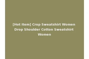 [Hot Item] Crop Sweatshirt Women Drop Shoulder Cotton Sweatshirt Women