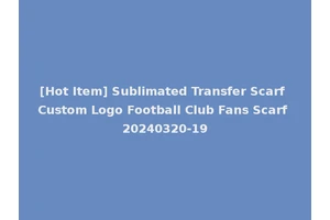 [Hot Item] Sublimated Transfer Scarf Custom Logo Football Club Fans Scarf 20240320-19