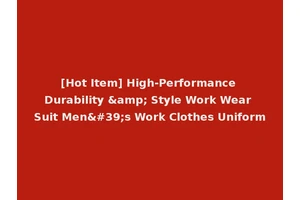 [Hot Item] High-Performance Durability &amp; Style Work Wear Suit Men's Work Clothes Uniform