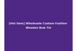[Hot Item] Wholesale Custom Fashion Wooden Bow Tie