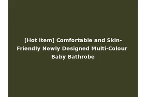 [Hot Item] Comfortable and Skin-Friendly Newly Designed Multi-Colour Baby Bathrobe