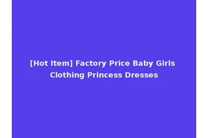 [Hot Item] Factory Price Baby Girls Clothing Princess Dresses