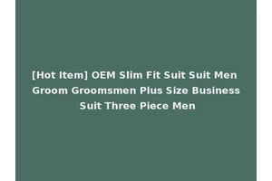 [Hot Item] OEM Slim Fit Suit Suit Men Groom Groomsmen Plus Size Business Suit Three Piece Men